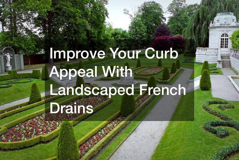 Improve Your Curb Appeal With Landscaped French Drains