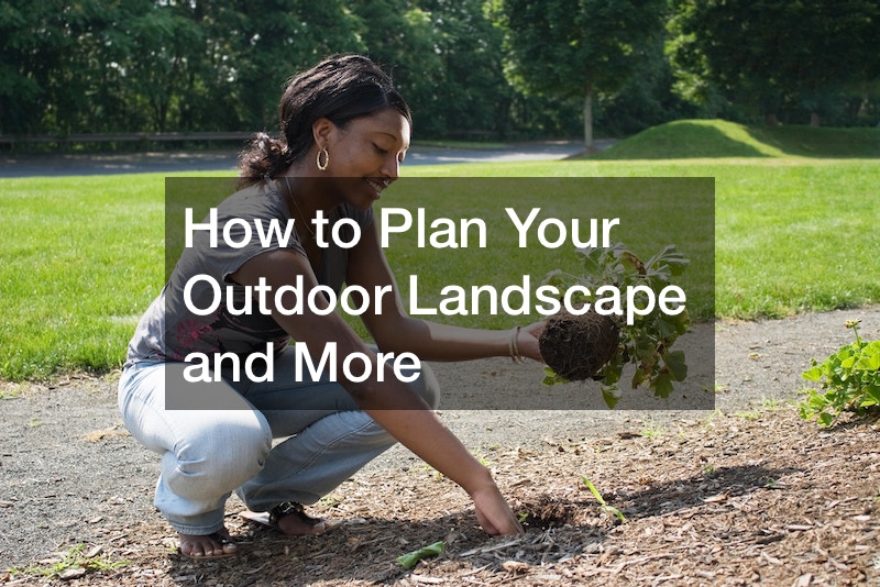 How to Plan Your Outdoor Landscape and More