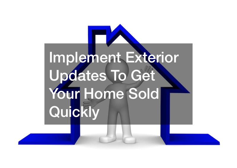 Implement Exterior Updates To Get Your Home Sold Quickly