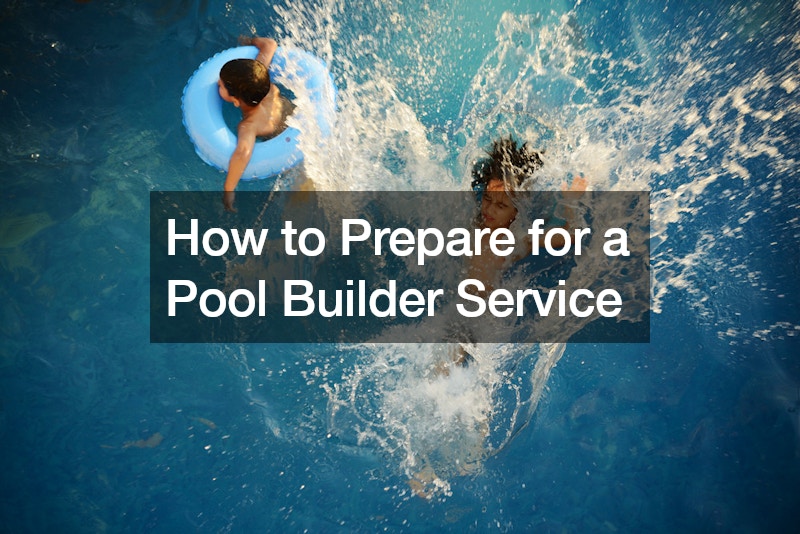 How to Prepare for a Pool Builder Service