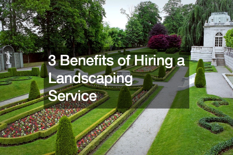 3 Benefits of Hiring a Landscaping Service