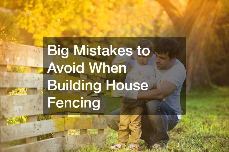 Big Mistakes to Avoid When Building House Fencing