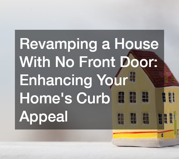 Revamping a House With No Front Door Enhancing Your Home’s Curb Appeal