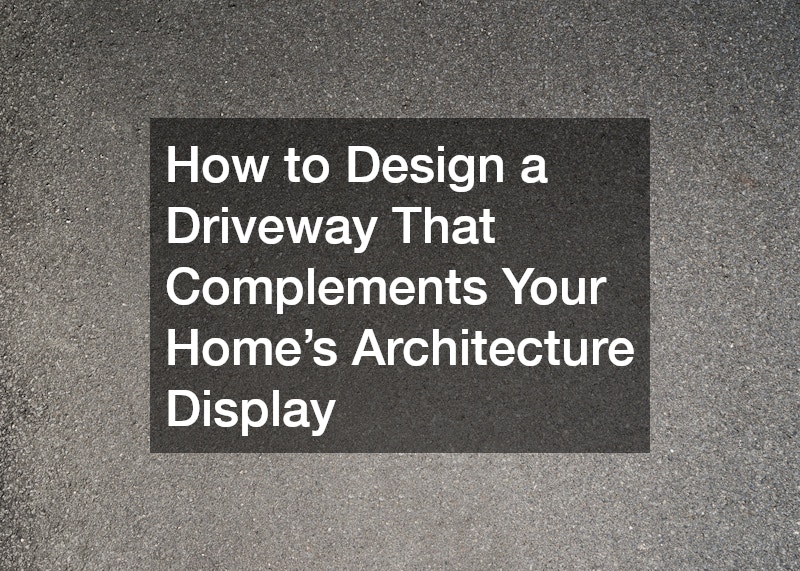 How to Design a Driveway That Complements Your Homes Architecture Display