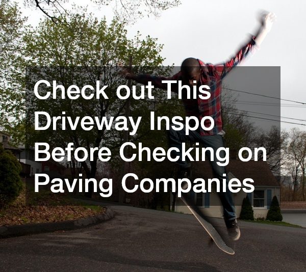 Check out This Driveway Inspo Before Checking on Paving Companies