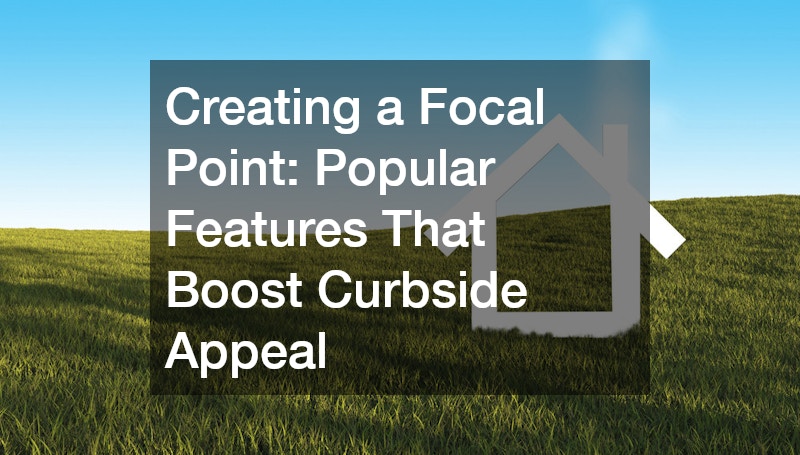 Creating a Focal Point  Popular Features That Boost Curbside Appeal