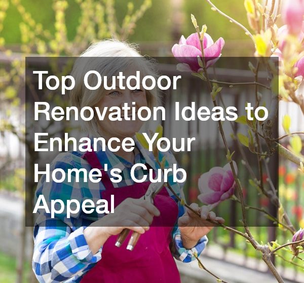 Top Outdoor Renovation Ideas to Enhance Your Homes Curb Appeal