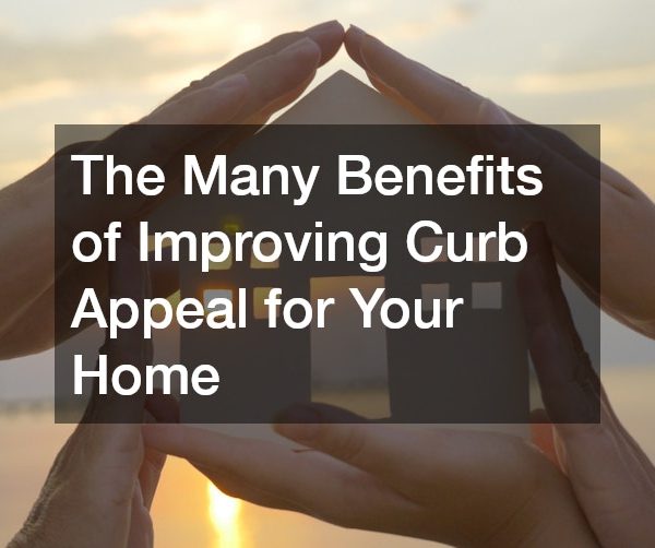 The Many Benefits of Improving Curb Appeal for Your Home