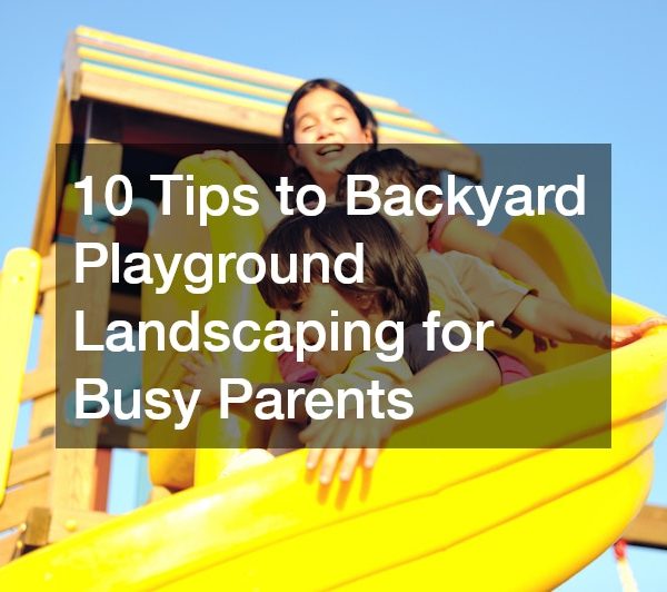 10 Tips to Backyard Playground Landscaping for Busy Parents