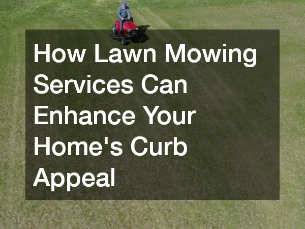 How Lawn Mowing Services Can Enhance Your Homes Curb Appeal