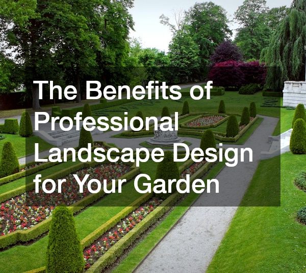The Benefits of Professional Landscape Design for Your Garden
