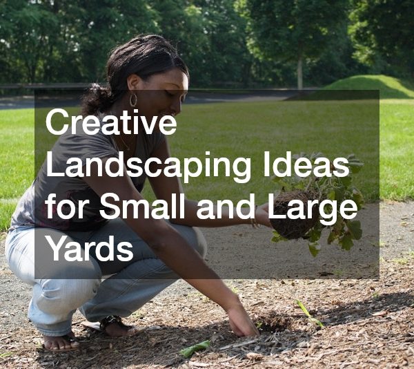 Creative Landscaping Ideas for Small and Large Yards