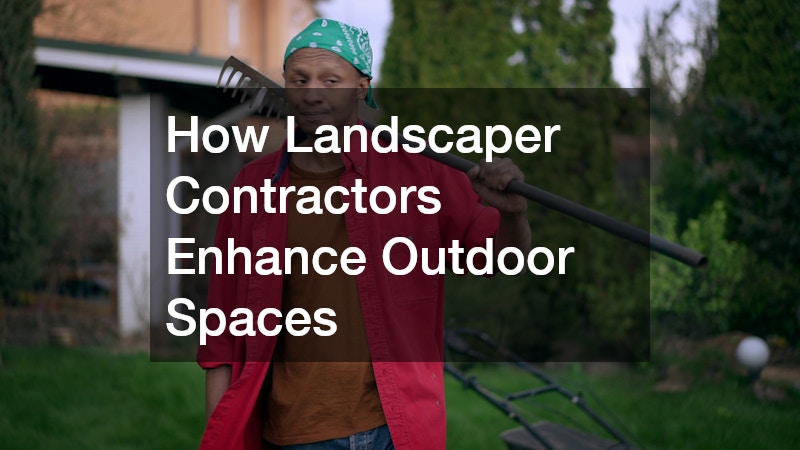How Landscaper Contractors Enhance Outdoor Spaces